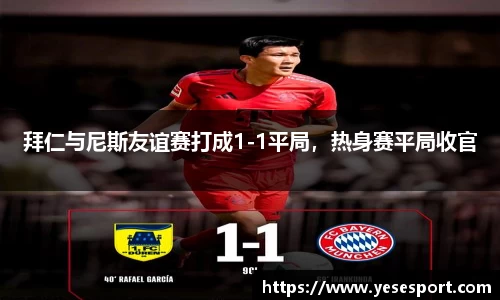 拜仁与尼斯友谊赛打成1-1平局，热身赛平局收官